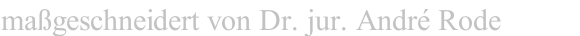 ma&szlig;geschneidert von Dr. jur. Andr&eacute; Rode